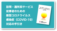 訪問・通所系サービス従事者のための新型コロナウイルス感染症(COVID-19)対応の手引き